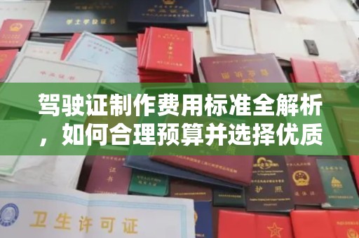 五华驾驶证制作费用标准全解析，如何合理预算并选择优质服务？