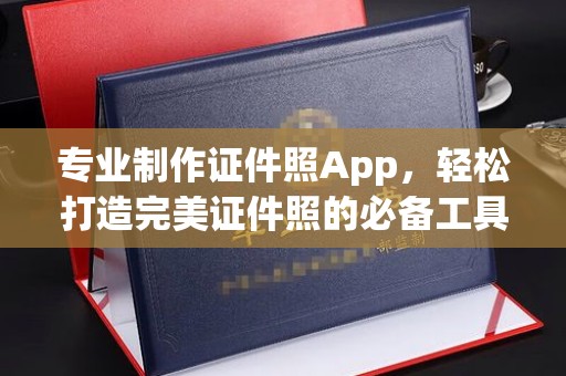 五华专业制作证件照App，轻松打造完美证件照的必备工具