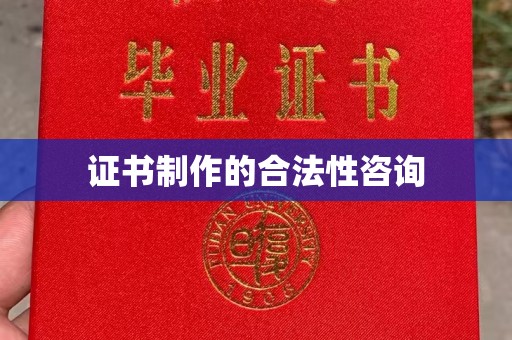五华证书制作的合法性咨询