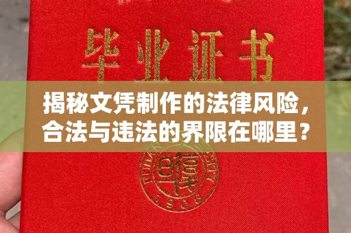 五华揭秘文凭制作的法律风险，合法与违法的界限在哪里？