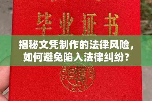 五华揭秘文凭制作的法律风险，如何避免陷入法律纠纷？