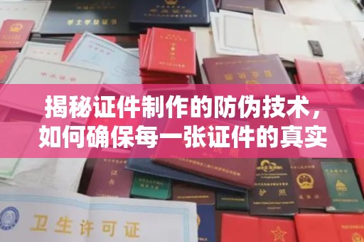 五华揭秘证件制作的防伪技术，如何确保每一张证件的真实性