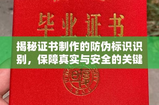 五华揭秘证书制作的防伪标识识别，保障真实与安全的关键