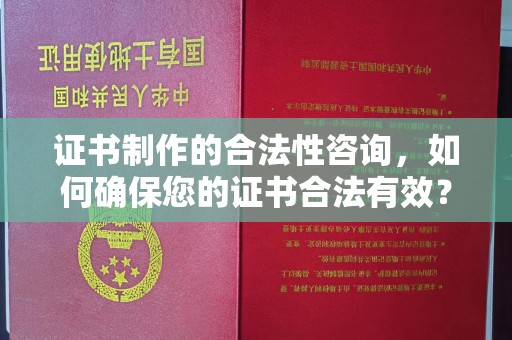 五华证书制作的合法性咨询，如何确保您的证书合法有效？