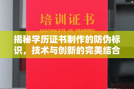 五华揭秘学历证书制作的防伪标识，技术与创新的完美结合
