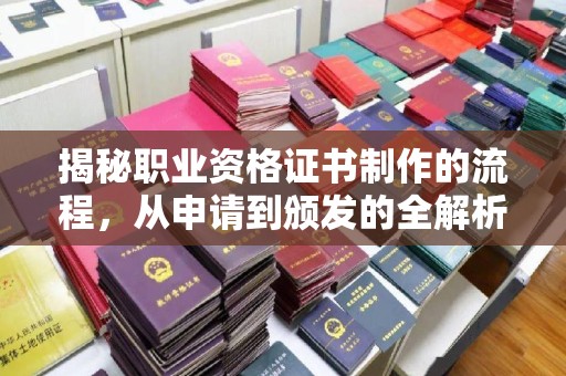 五华揭秘职业资格证书制作的流程，从申请到颁发的全解析