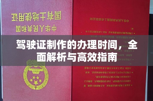 五华驾驶证制作的办理时间，全面解析与高效指南