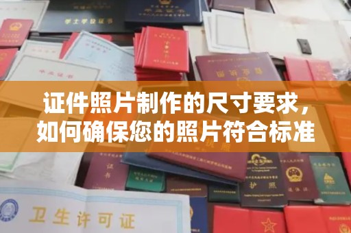 五华证件照片制作的尺寸要求，如何确保您的照片符合标准？