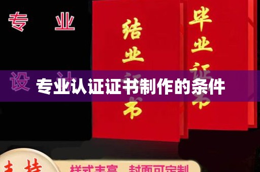 五华专业认证证书制作的条件